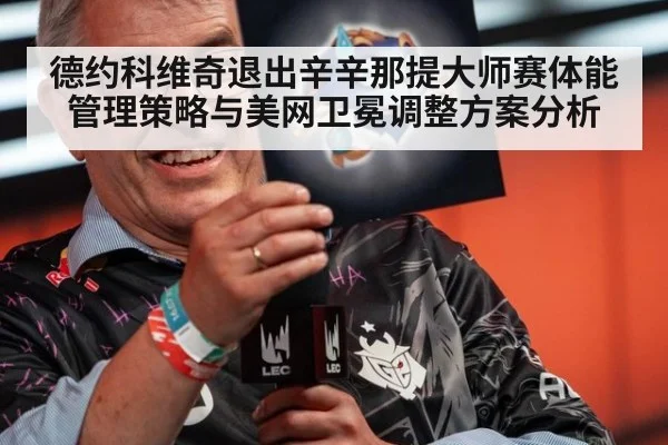 德约科维奇退出辛辛那提大师赛体能管理策略与美网卫冕调整方案分析